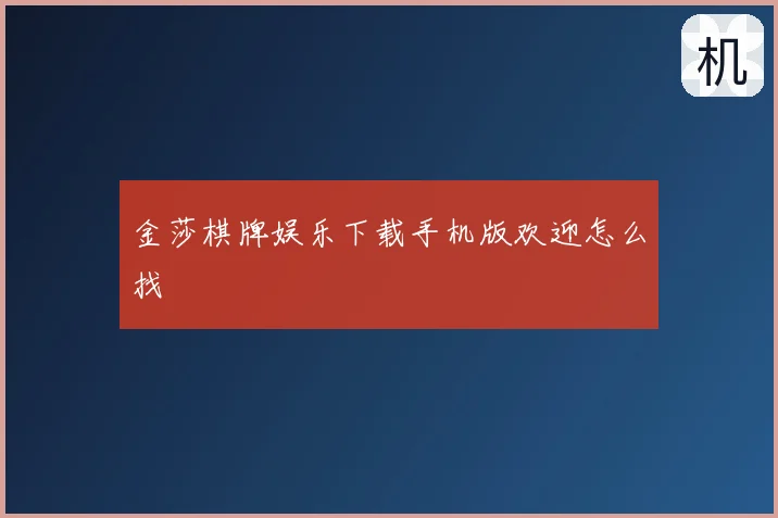 金莎棋牌娱乐下载手机版欢迎怎么找