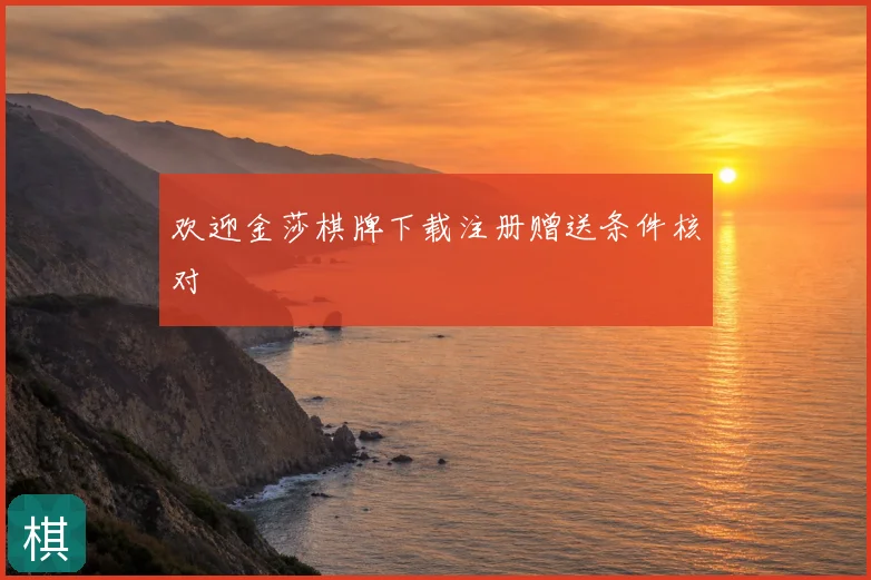 欢迎金莎棋牌下载注册赠送条件核对