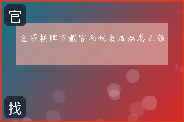 金莎棋牌下载官网优惠活动怎么领